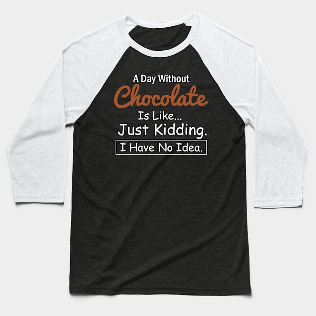 A Day Without Chocolate is Like..Just Kidding I Have No Idea Baseball T-Shirt by AngelGurro